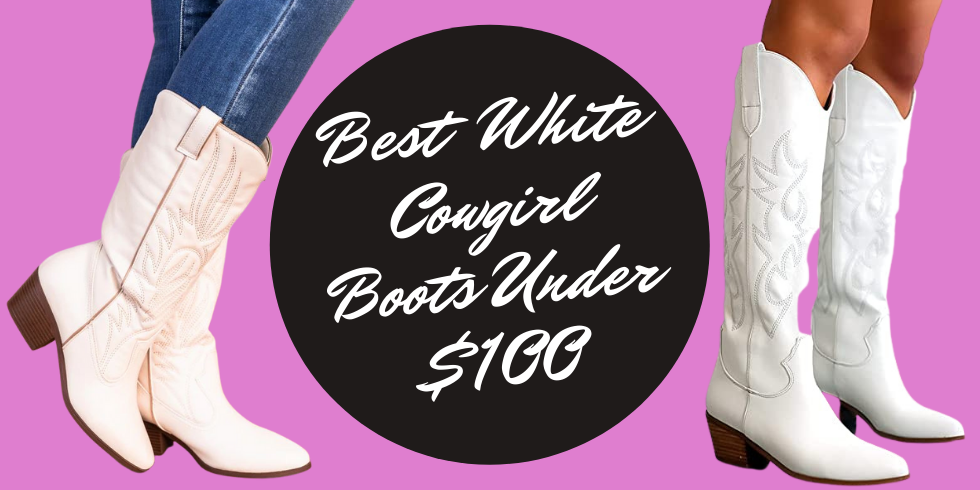 Best White Cowgirl Boots for Women Under $100